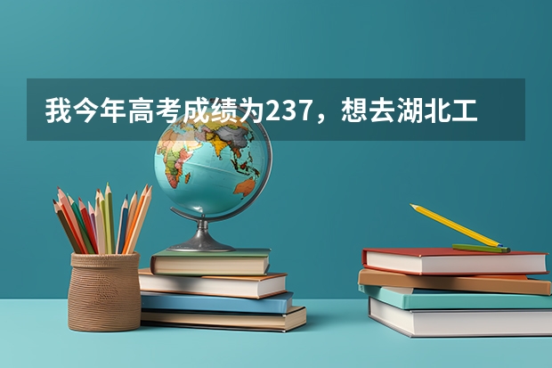我今年高考成绩为237，想去湖北工业大学的自考，能去吗？那的自考好吗？麻烦各位请实话告诉我，谢勒！