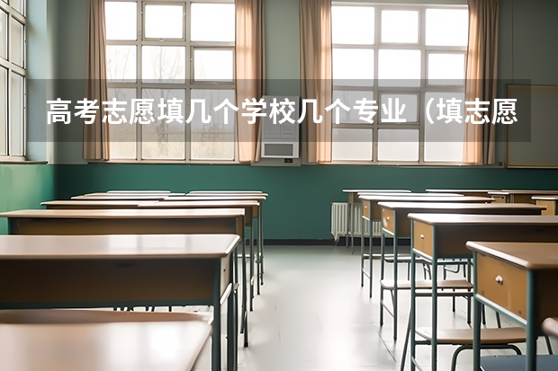 高考志愿填几个学校几个专业（填志愿一个学校可以选几个专业组）