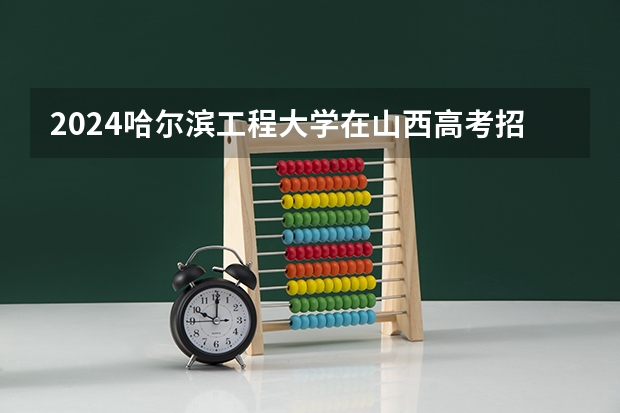 2024哈尔滨工程大学在山西高考招生计划介绍