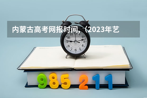 内蒙古高考网报时间,（2023年艺术类报考时间）