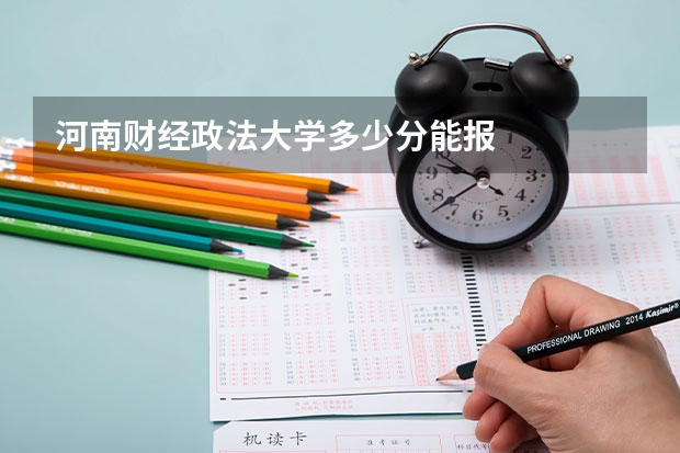 河南财经政法大学多少分能报