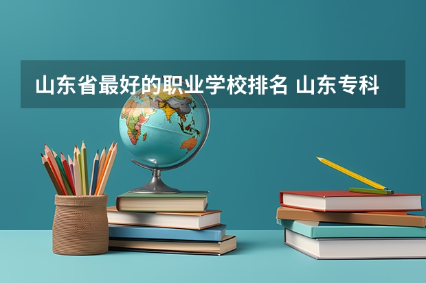 山东省最好的职业学校排名 山东专科排名