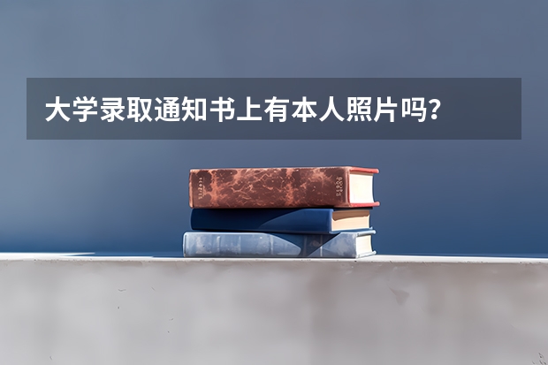 大学录取通知书上有本人照片吗？