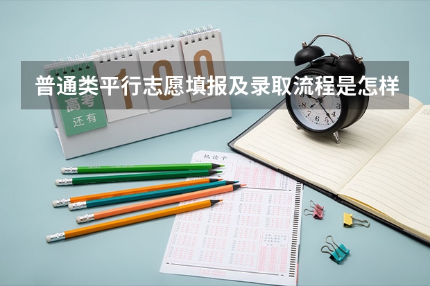 普通类平行志愿填报及录取流程是怎样的 投档原则是什么