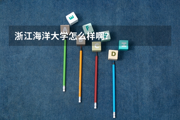 浙江海洋大学怎么样啊？