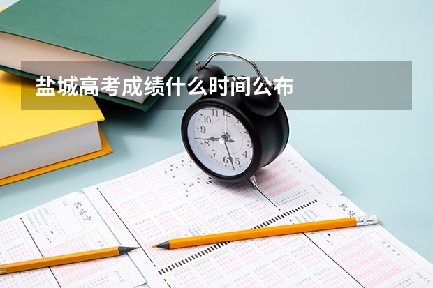 盐城高考成绩什么时间公布