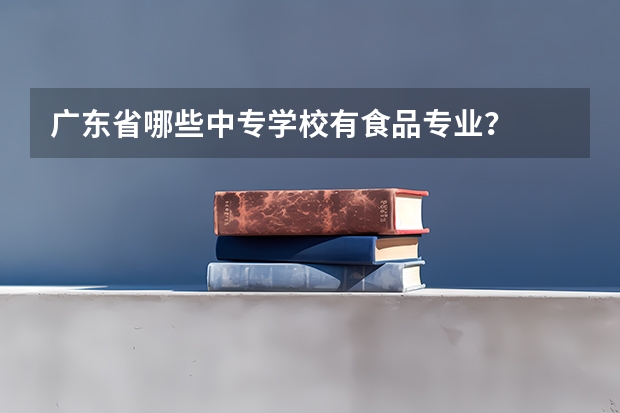 广东省哪些中专学校有食品专业？