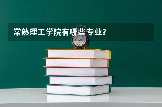 常熟理工学院有哪些专业？