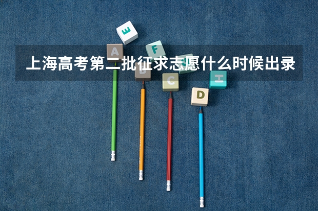上海高考第二批征求志愿什么时候出录取结果？