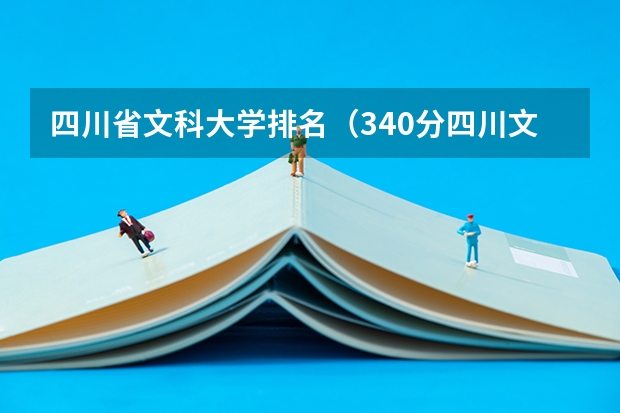 四川省文科大学排名（340分四川文科能上的专科学校）
