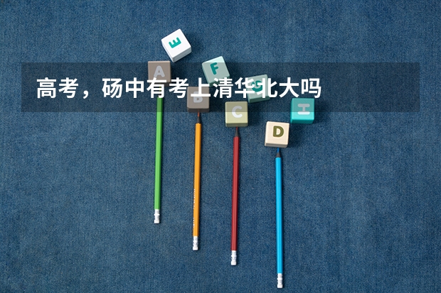 高考，砀中有考上清华北大吗