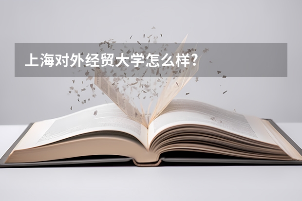上海对外经贸大学怎么样?