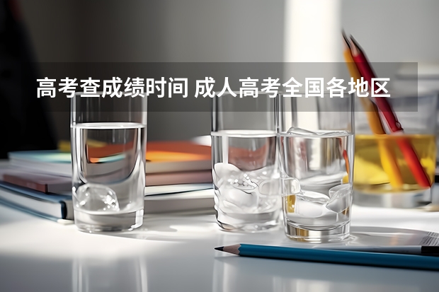 高考查成绩时间 成人高考全国各地区录取结果查询入口汇总？