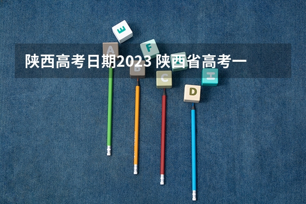 陕西高考日期2023 陕西省高考一本分数线2023