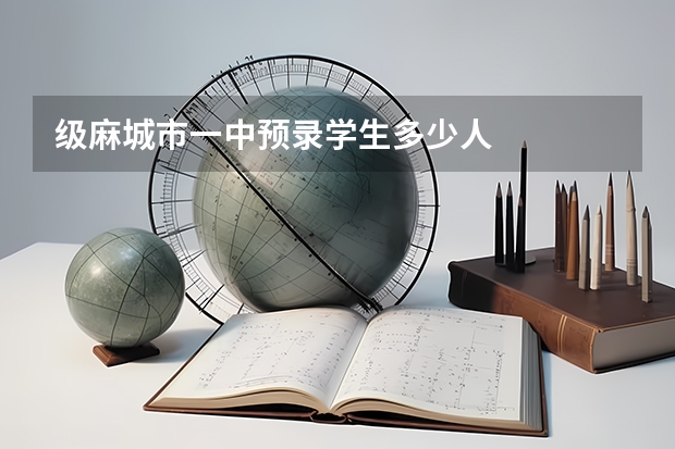 级麻城市一中预录学生多少人