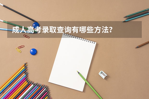 成人高考录取查询有哪些方法？