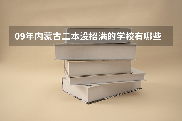 09年内蒙古二本没招满的学校有哪些？