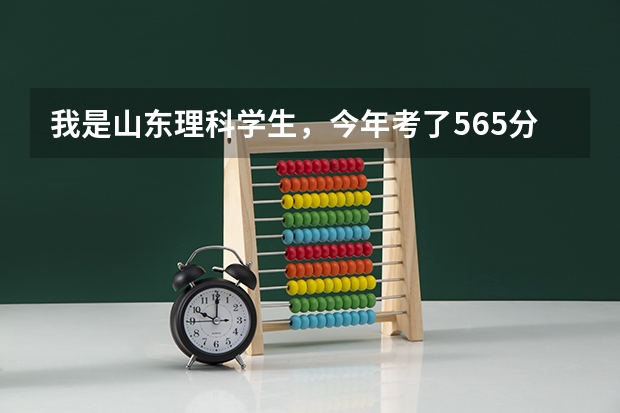 我是山东理科学生,今年考了565分进山东理工大学怎么样??请指点。