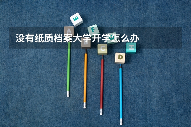 没有纸质档案大学开学怎么办