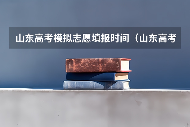 山东高考模拟志愿填报时间（山东高考志愿填报时间）