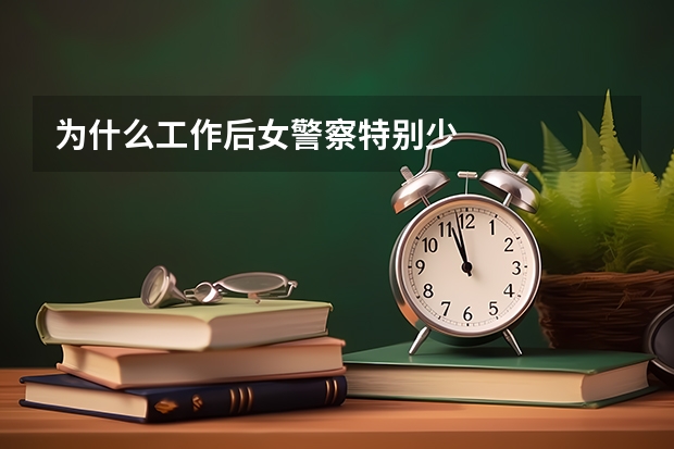 为什么工作后女警察特别少