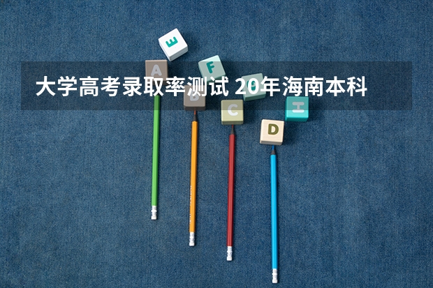 大学高考录取率测试 20年海南本科录取率