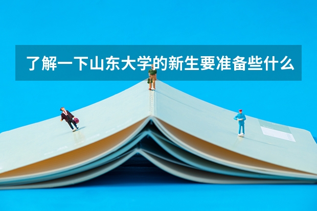 了解一下山东大学的新生要准备些什么