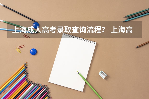 上海成人高考录取查询流程？ 上海高考录取查询？
