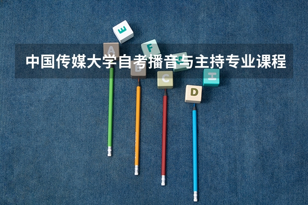 中国传媒大学自考播音与主持专业课程班怎么样？？？