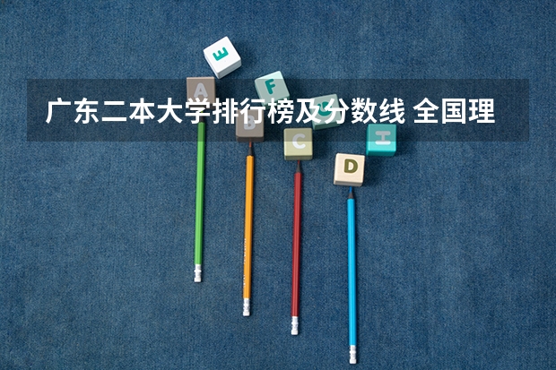 广东二本大学排行榜及分数线 全国理科二本大学排名一览表