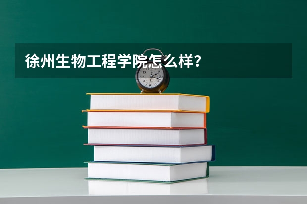 徐州生物工程学院怎么样？