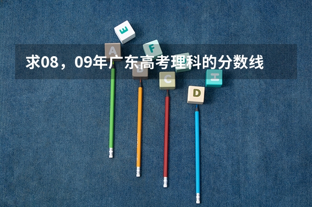 求08,09年广东高考理科的分数线(一本b段院校在辽宁的最低录取分数线)