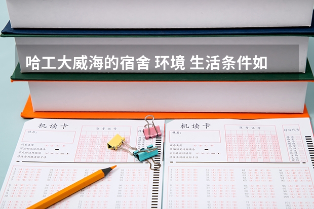哈工大威海的宿舍 环境 生活条件如何