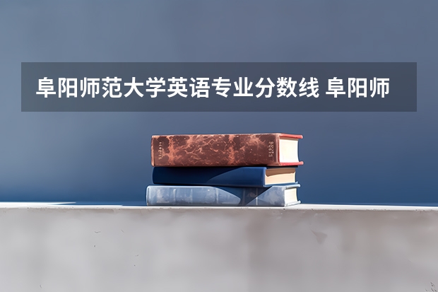 阜阳师范大学英语专业分数线 阜阳师范大学专升本分数线2023