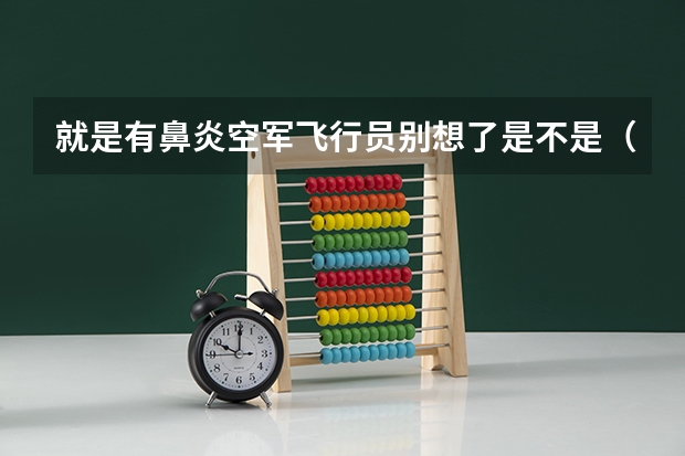就是有鼻炎空军飞行员别想了是不是(空军招飞的一些问题)
