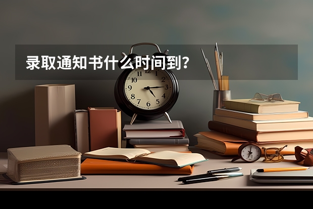 录取通知书什么时间到？