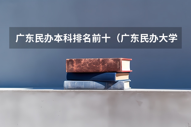 广东民办本科排名前十（广东民办大学排名一览表）