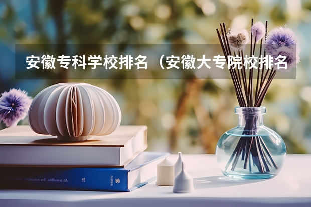 安徽专科学校排名（安徽大专院校排名）