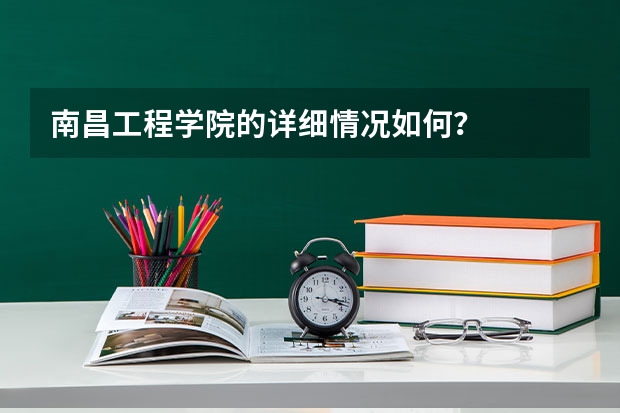 南昌工程学院的详细情况如何？