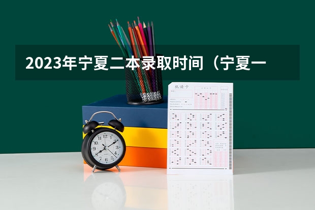 2023年宁夏二本录取时间（宁夏一本预科录取时间2023）