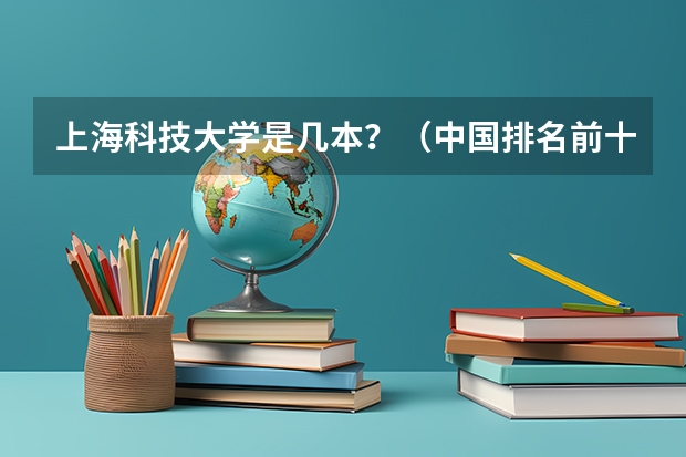 上海科技大学是几本？（中国排名前十名的名牌大学）
