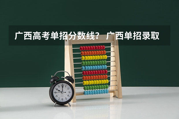 广西高考单招分数线？ 广西单招录取查询系统入口