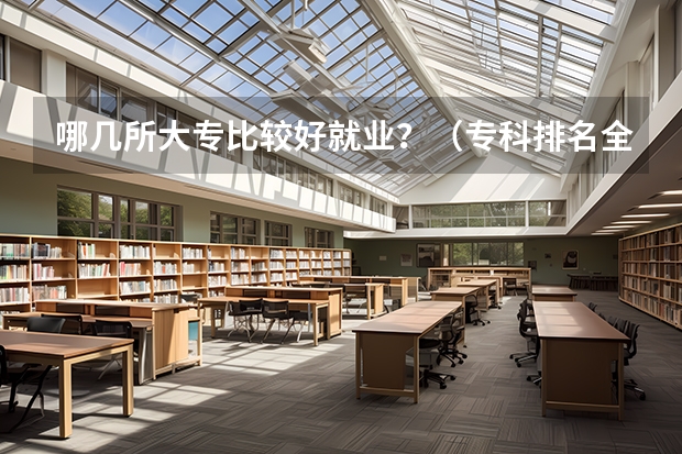 哪几所大专比较好就业？（专科排名全国）