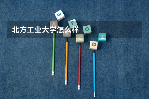 北方工业大学怎么样