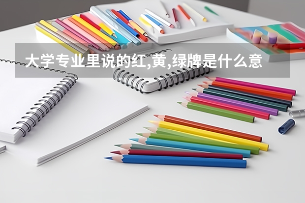 大学专业里说的红,黄,绿牌是什么意思