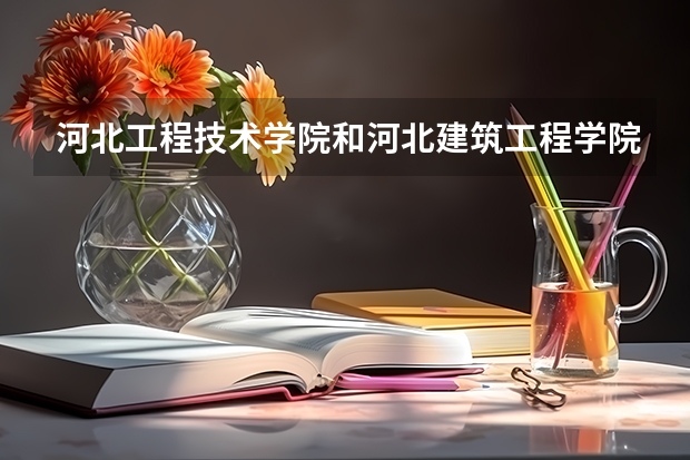 河北工程技术学院和河北建筑工程学院哪个好
