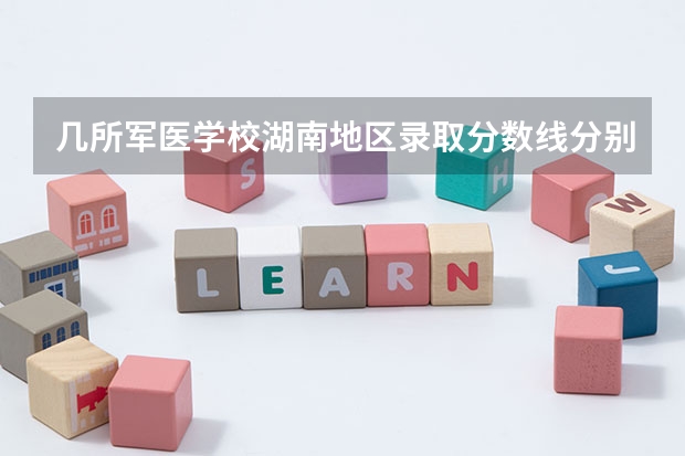 几所军医学校湖南地区录取分数线分别是多少啊？要是带军籍的那种。