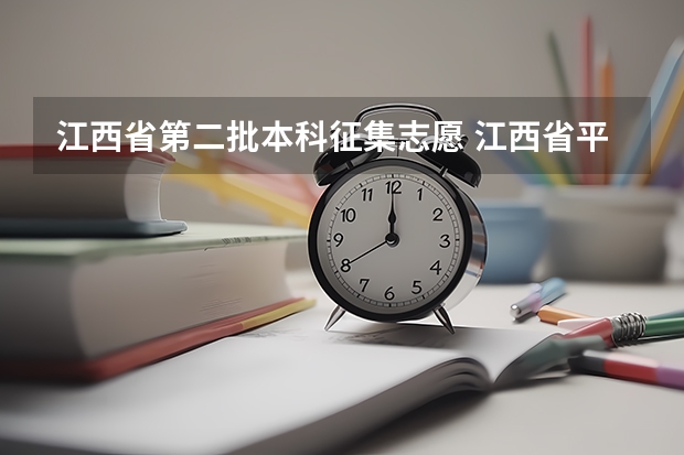 江西省第二批本科征集志愿 江西省平行志愿有几个