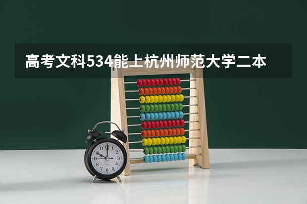 高考文科534能上杭州师范大学二本么,我是浙江杭州考生（急！宁波大学二本师范好还是杭州师范大学的好）