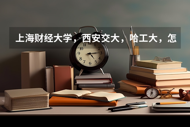 上海财经大学,西安交大,哈工大,怎样选择?主要考虑专业及就业。(两个学校分都够,报武汉大学好,还是电子科大好?)